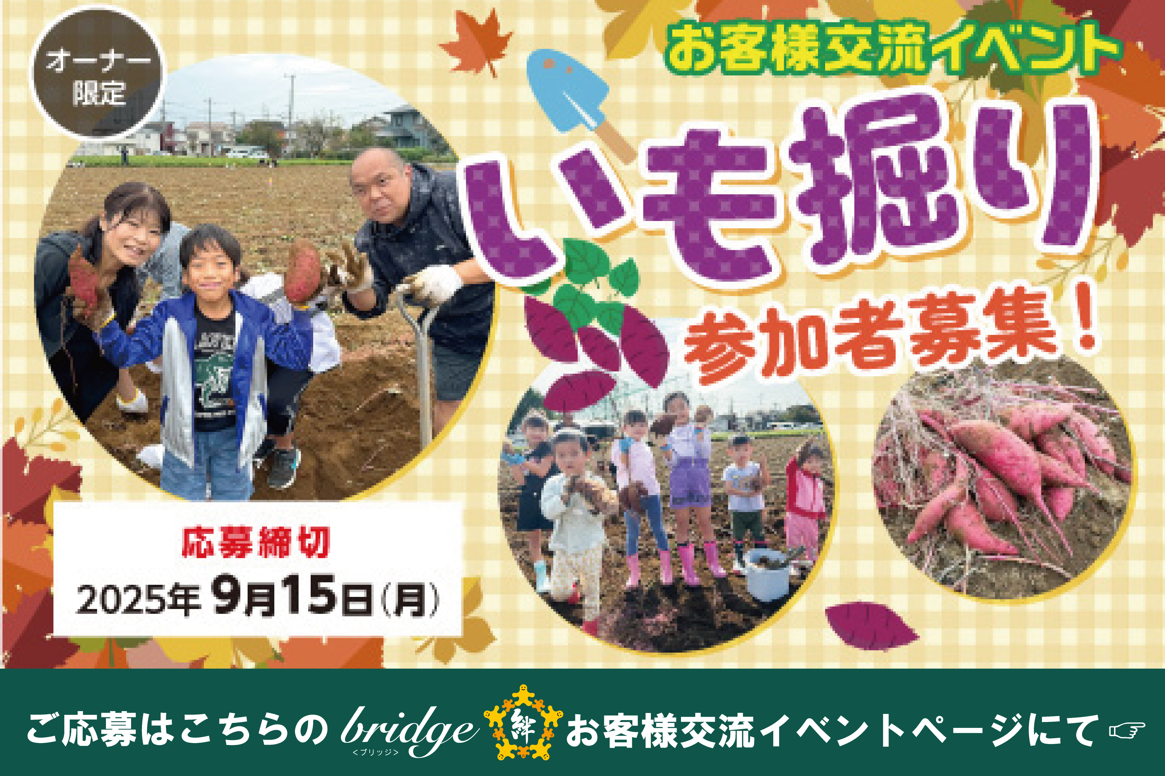 
                      オーナー様限定！
お客様交流イベントいも掘り🍠                    

                      開催日：2025年10月25日(土)・26日(日)
会場：川越芋堀観光初雁組合山田園
募集締切：2025年9月15日(月・祝)まで
                     

