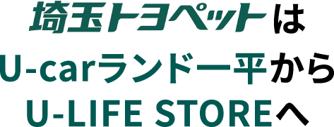 埼玉トヨペットはU-carランド一平からU-LIFE STOREへ